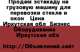 Продам эстакаду на грузовую машину для перевозки стекла и окон › Цена ­ 30 000 - Иркутская обл. Бизнес » Оборудование   . Иркутская обл.